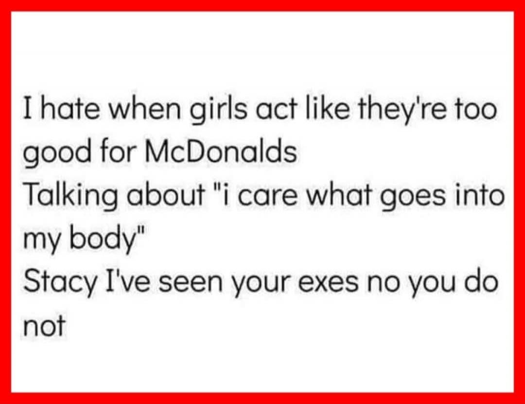 I hate when girls act like they're too good for McDonalds Talking about 