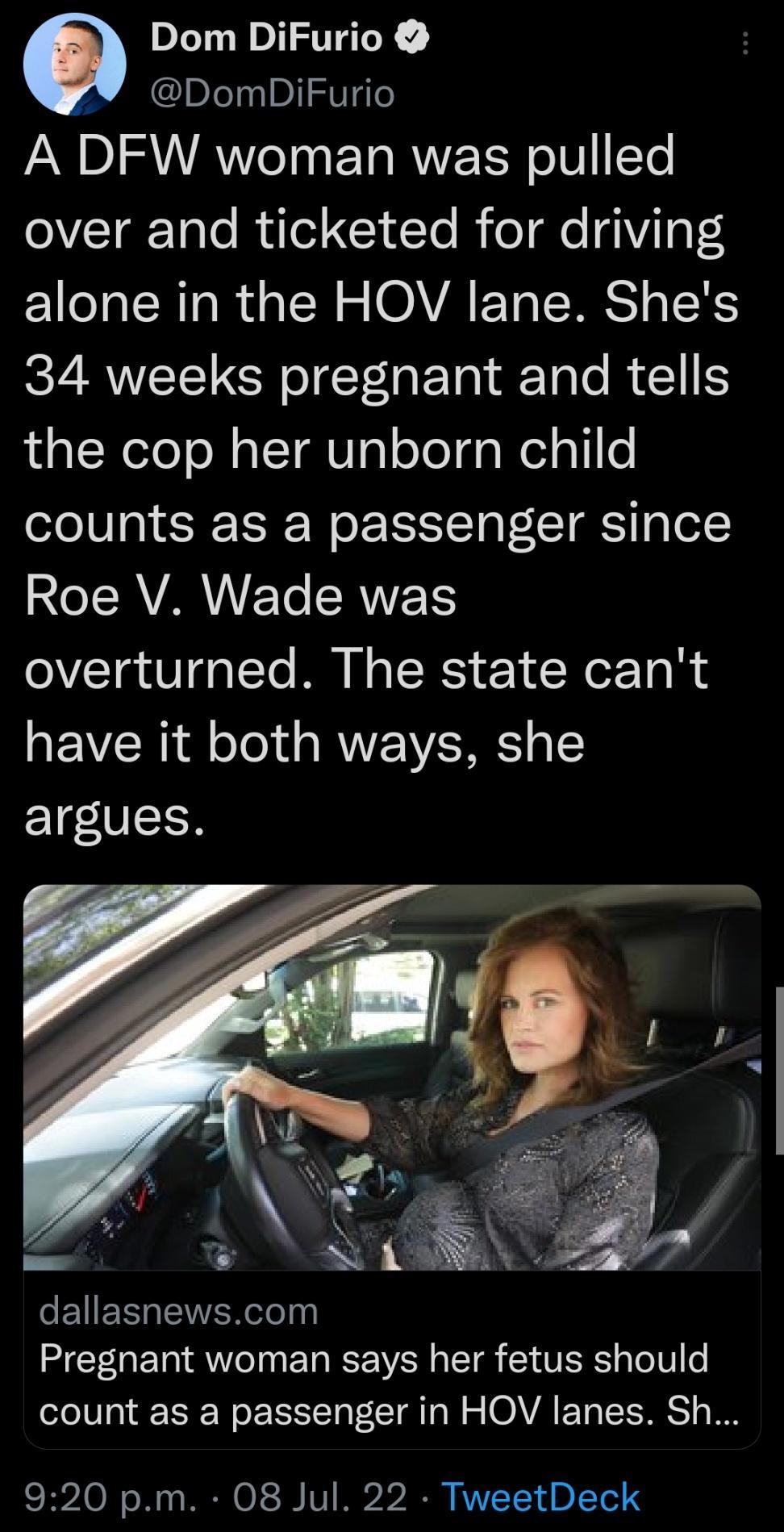 G Dom DiFurio DomDiFurio A DFW woman was pulled over and ticketed for driving alone in the HOV lane Shes 34 weeks pregnant and tells the cop her unborn child counts as a passenger since R TMVARVIE Ye CRVVEES overturned The state cant have it both ways she argues EIESEIVERe Pregnant woman says her fetus should count as a passenger in HOV lanes Sh 920 pm 08 Jul 22 TweetDeck