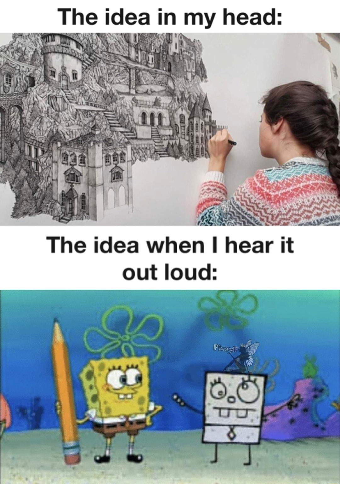 The idea i in my head The idea when hear it out loud