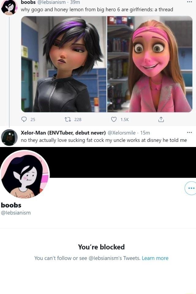 boobs lebsianism 39m why gogo and honey lemon from big hero 6 are girlfriends a thread Xelor Man ENVTuber debut never Xelorsmile 15m no they actually love sucking fat cock my uncle works at disney he told me bsianism Youre blocked nt follow or see sms Tweets Learn more