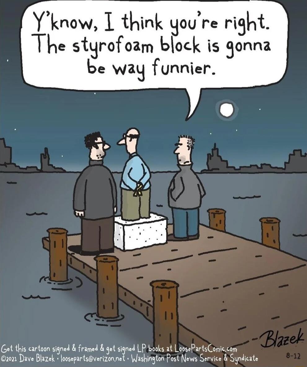 Yknow I think youre right The styrofoam block is gonna be way funnier et thiscartoen signed framed g gnad P bosks 1t LaesePtsConicom aom Dave Biazek losepartsverizonsed Washington Post News Service Syndicate