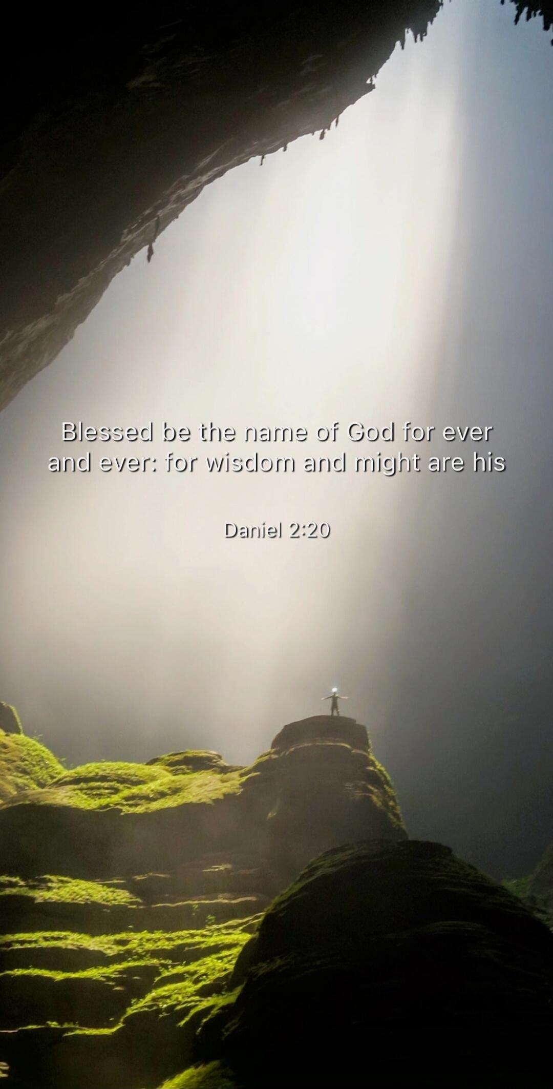 Blessed be the name of God for ever and ever: for wisdom and might are his
Daniel 2:20