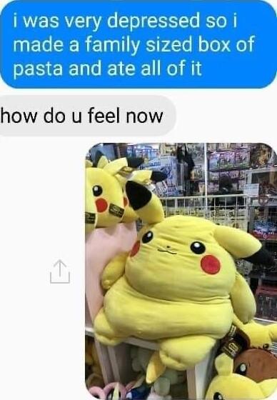 i was very depressed so i EGEERE APl oTo Ho i pasta and ate all of it how do u feel now