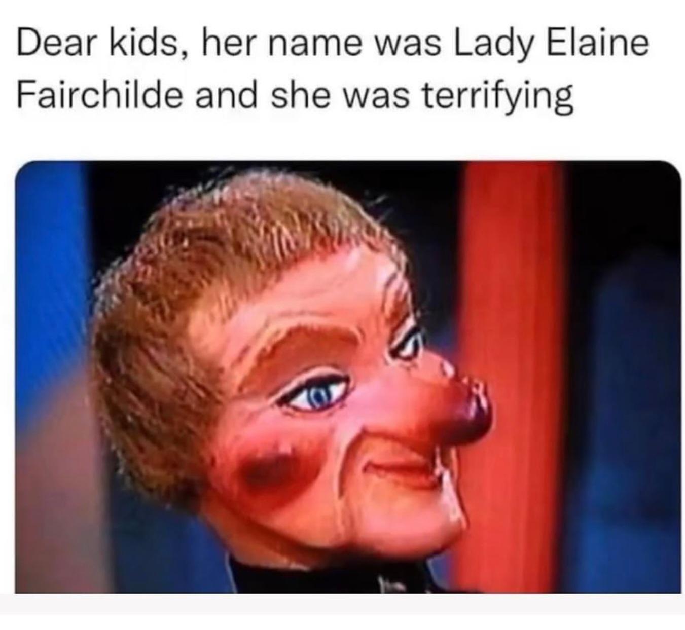 Dear kids her name was Lady Elaine Fairchilde and she was terrifying