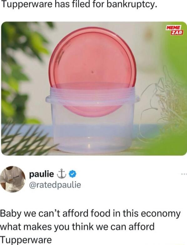 Tupperware has filed for bankruptcy paulie 1 ratedpaulie Baby we cant afford food in this economy what makes you think we can afford Tupperware