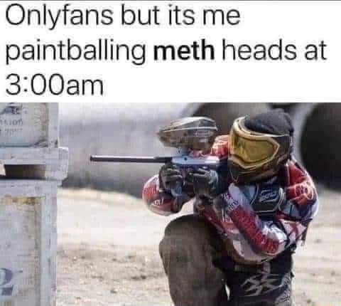 Onlyfans butitsme paintballing meth heads at