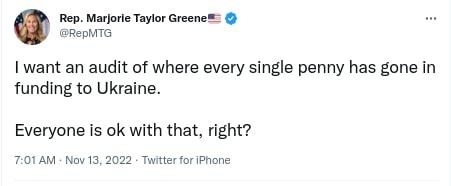 Rep Marjorle Taylor Greene RepMTG want an audit of where every single penny has gone in funding to Ukraine Everyone is ok with that right 701AM Nov 132022 Twitter for IPhane 932 Retuests B4 Quote Twests 5072 Likes