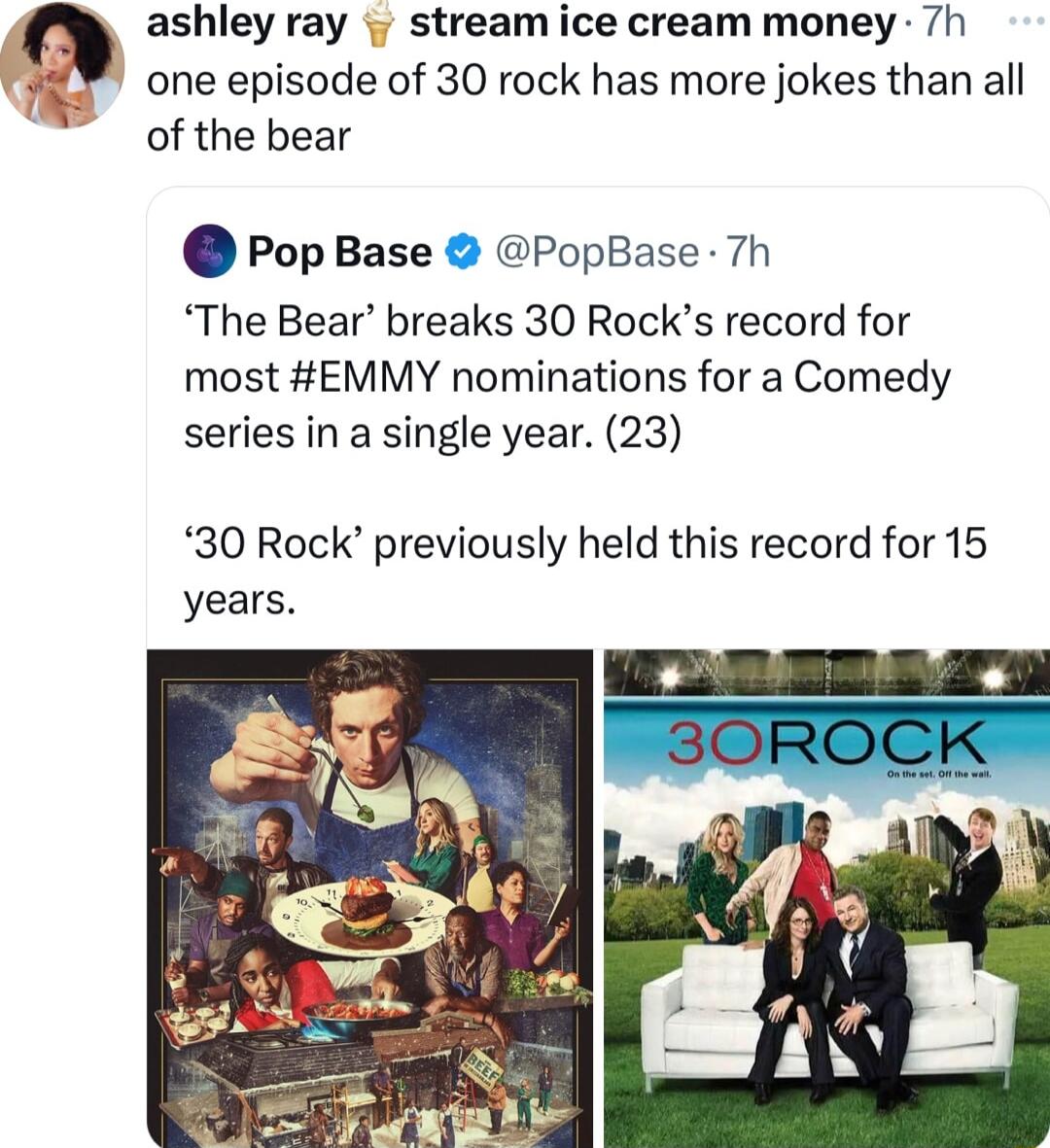 ashley ray i stream ice cream money 7h one episode of 30 rock has more jokes than all of the bear PopBase PopBase 7h The Bear breaks 30 Rocks record for most EMMY nominations for a Comedy series in a single year 23 30 Rock previously held this record for 15 years