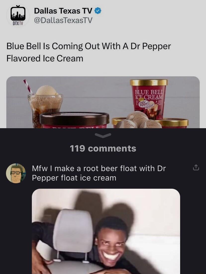 Dallas Texas TV DallasTexasTV Blue Bell Is Coming Out With A Dr Pepper Flavored Ice Cream 119 comments Mfw make a root beer float with Dr Pepper float ice cream
