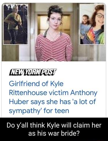 Girlfriend of Kyle Rittenhouse victim Anthony Huber says she has a lot of sympathy for teen 0 yall think Kyle will claim her