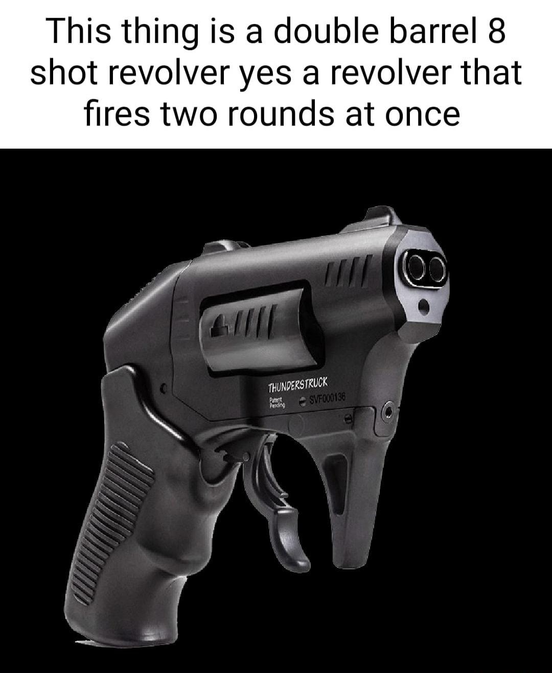 This thing is a double barrel 8 shot revolver yes a revolver that fires two rounds at once