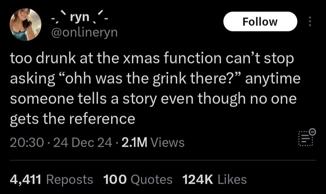 Syt Som onlineryn too drunk at the xmas function cant stop asking ohh was the grink there anytime someone tells a story even though no one gets the reference pLokelo R Z A ERP 2R R Y A ENE il 4411 Reposts 100 Quotes 124K Likes