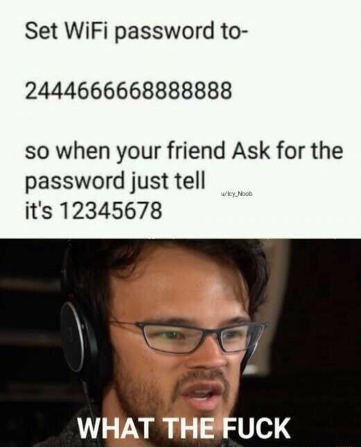 Set WiFi password to 2444666668888888 so when your friend Ask for the password just tell its 12345678