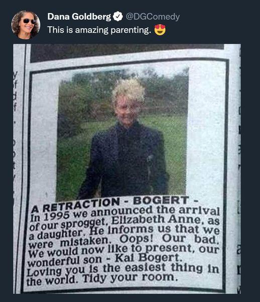 y g Dana Goldberg This is amazing parenting N BOGERT cTngaunced the arrival t Elizabeth Anne ag e Informs us that we en Oops Our bad wlle o resnl our son Kal Bogert ngu is the easlest thing in d Tidy your room