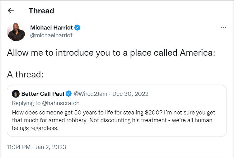 Thread Michael Harriot michaelharriot Allow me to introduce you to a place called America Athread Better Call Paul wicazian Dec 30 2022 Reping o hanscrtcn How does sameone gt 50yearsto fefor steaing 2007 1 notsre you gt that much for amad robbery Not iscounting s eatment wee all uman eings regaress 1134 M Jan 2 2023