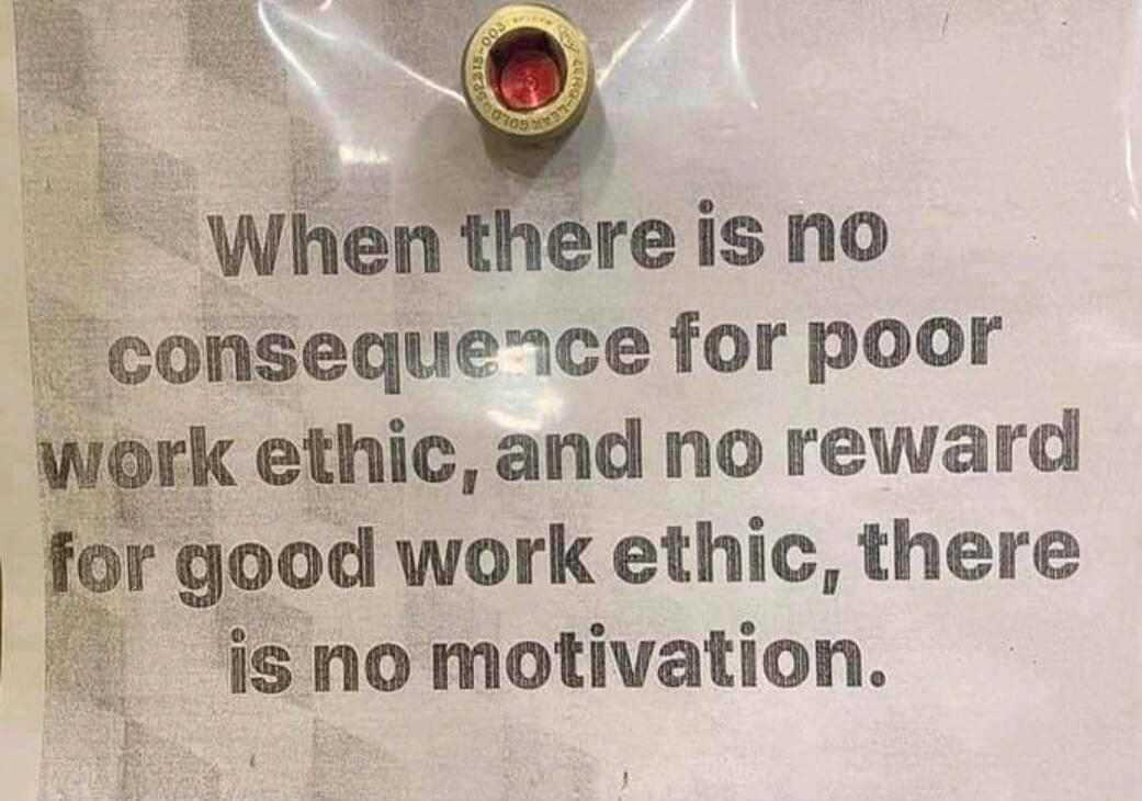 oy i When there is no onseque ce for poor erk ehic and no reward gr jood work ethic there I isnomotivation