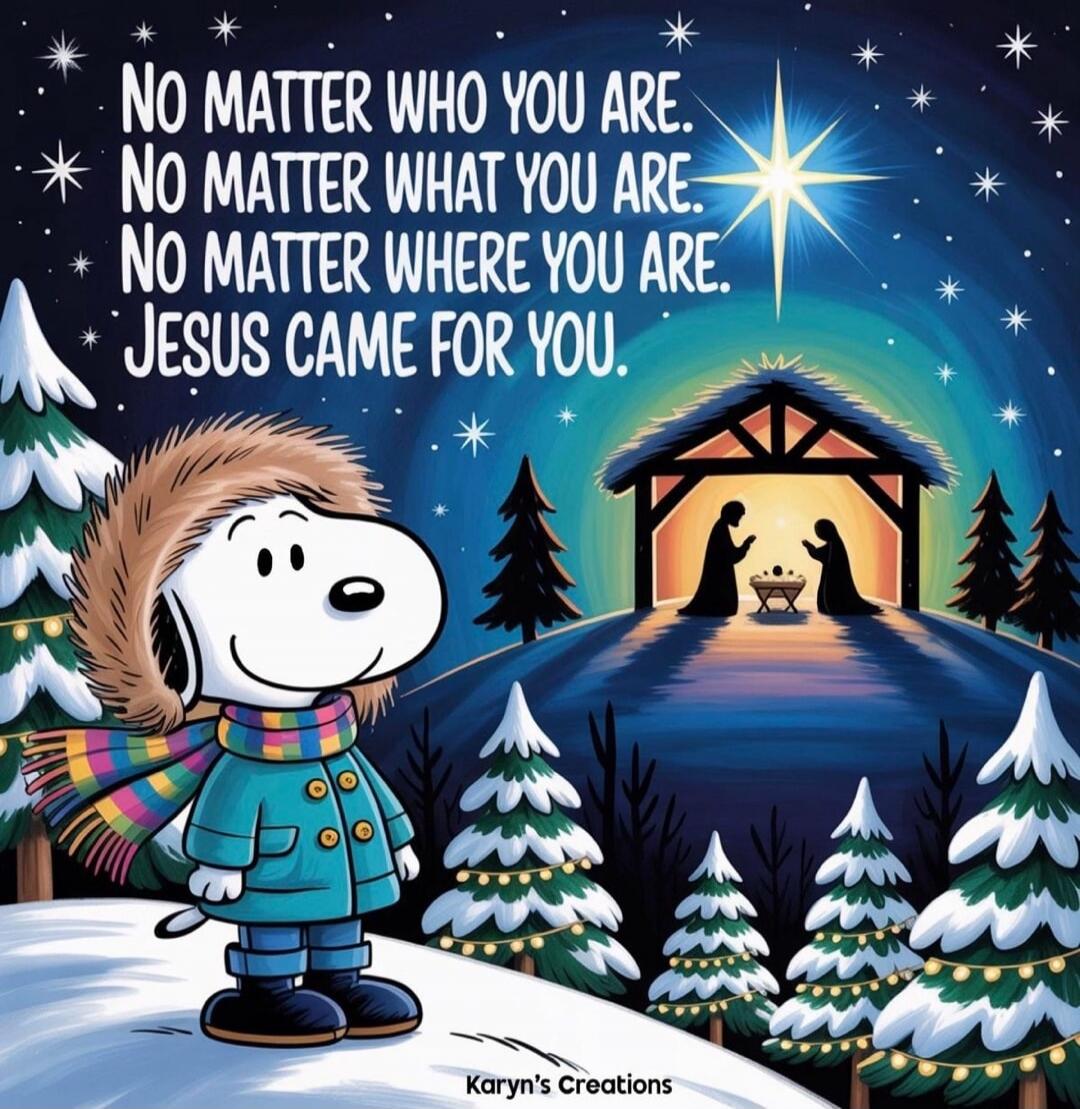 NO MATTER WHO YOU ARE. NO MATTER WHAT YOU ARE. NO MATTER WHERE YOU ARE. JESUS CAME FOR YOU.