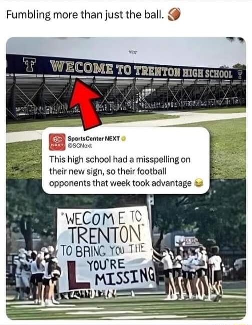 Fumbling more than just the ball This high school had a misspelling on their new sign so their football opponents that week took advantage WECOME 0 TRENTON TOBRNG YOI T