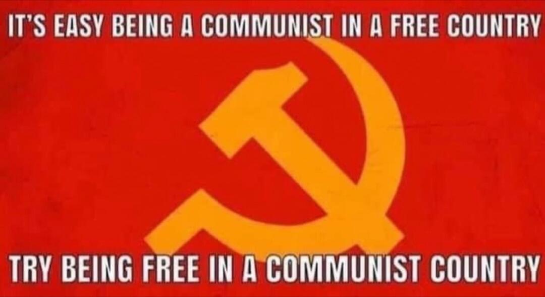 It's easy being a communist in a free country. Try being free in a communist country.