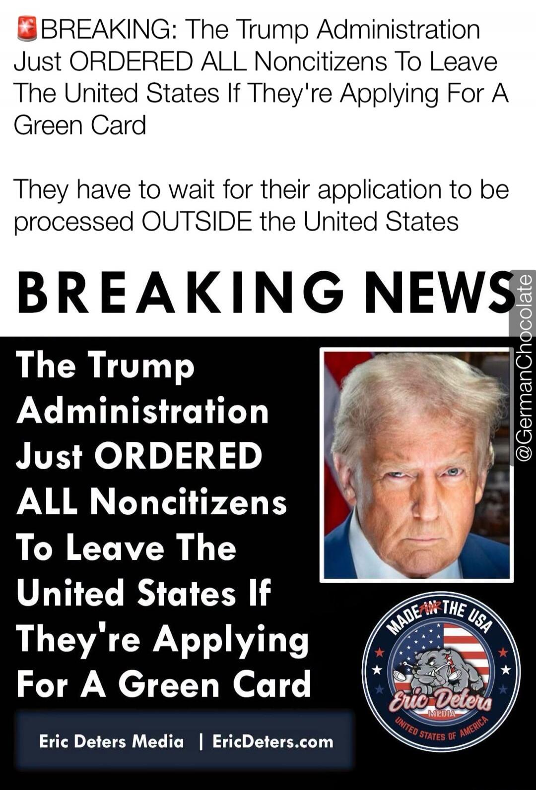 BREAKING: The Trump Administration Just ORDERED ALL Noncitizens To Leave The United States If They're Applying For A Green Card. They have to wait for their application to be processed OUTSIDE the United States. BREAKING NEWS. The Trump Administration Just ORDERED ALL Noncitizens To Leave The United States If They're Applying For A Green Card. Eric