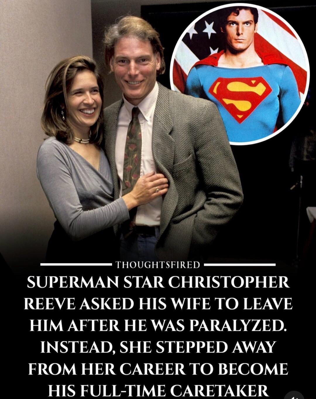 THOUGHTSFIRED SUPERMAN STAR CHRISTOPHER REEVE ASKED HIS WIFE TO LEAVE HIM AFTER HE WAS PARALYZED. INSTEAD, SHE STEPPED AWAY FROM HER CAREER TO BECOME HIS FULL-TIME CARETAKER