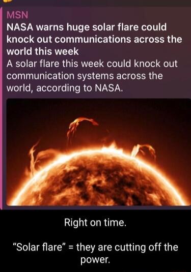 MSN NASA warns huge solar flare could knock out communications across the world this week A solar flare this week could knock out communication systems across the world according to NASA Right on time Solar flare they are cutting off the power