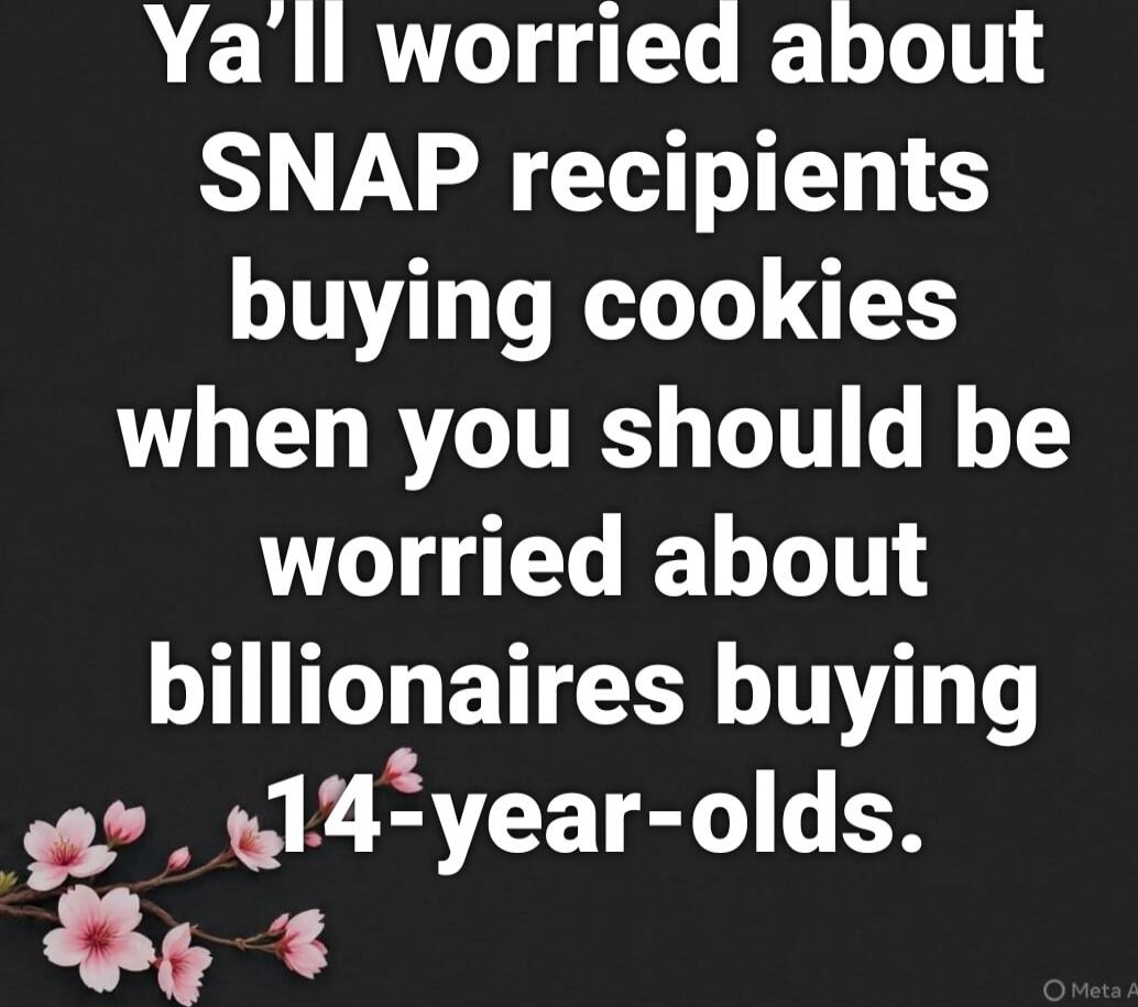 Ya’ll worried about SNAP recipients buying cookies when you should be worried about billionaires buying 14-year-olds.