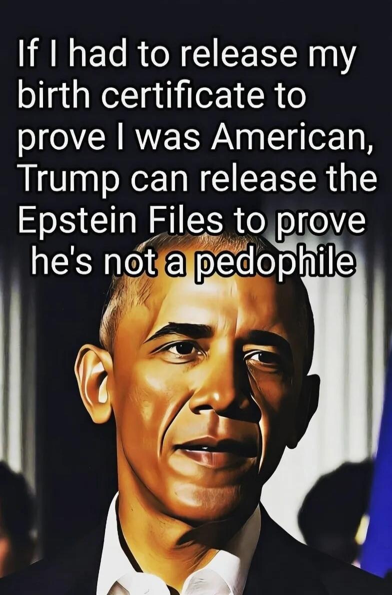 If I had to release my birth certificate to prove I was American, Trump can release the Epstein Files to prove he's not a pedophile