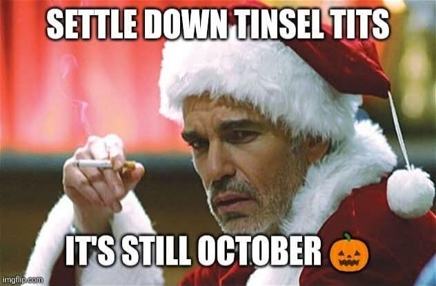 SETTLE DOWN TINSEL TITS IT'S STILL OCTOBER