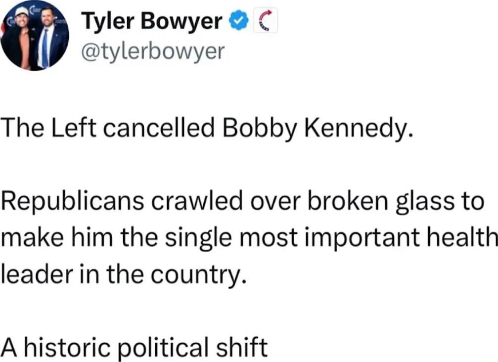 Tyler Bowyer tylerbowyer The Left cancelled Bobby Kennedy Republicans crawled over broken glass to make him the single most important health leader in the country A historic political shift