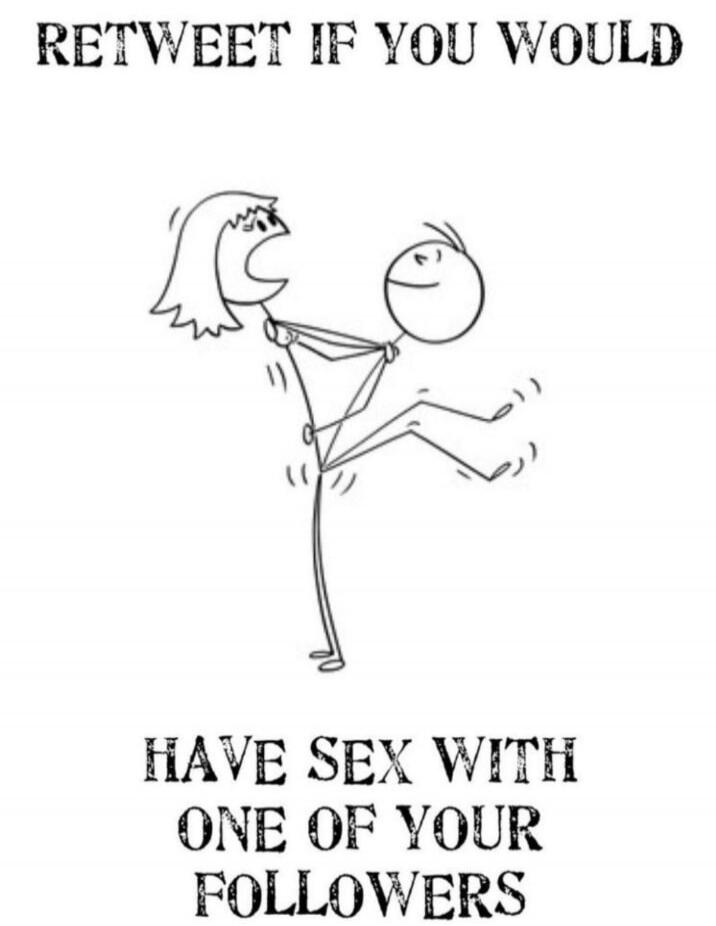RETWEET IF YOU WOULD HAVE SEX WITH ONE OF YOUR FOLLOWERS