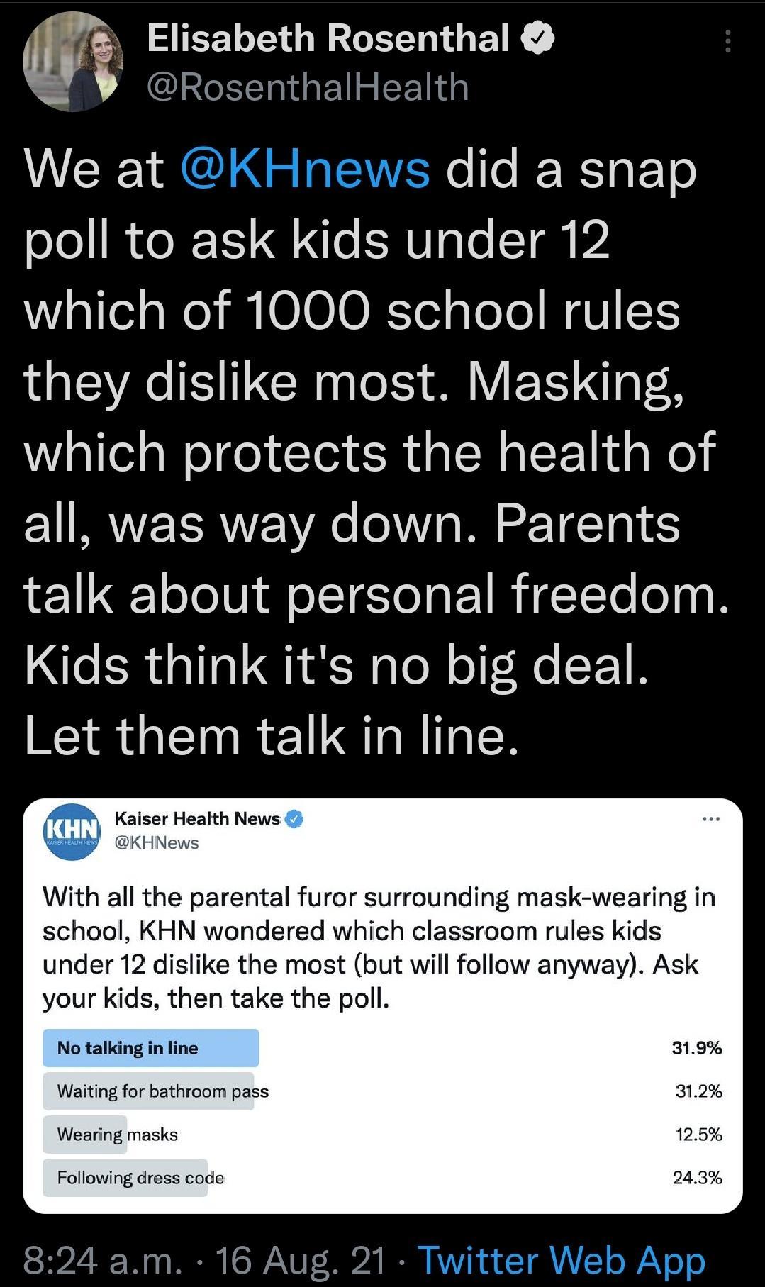 m S TSGR G G EIR RosenthalHealth WEEL did a snap oJo R I1 2 e SV g Lo T g 2 W a1lel s e i 0100 X TolaTo o WUl 1S they dislike most Masking which protects the health of all was way down Parents talk about personal freedom Kids think its no big deal Let them talk in line Kaiser Health News KHNews With all the parental furor surrounding mask wearing in school KHN wondered which classroom rules kids u