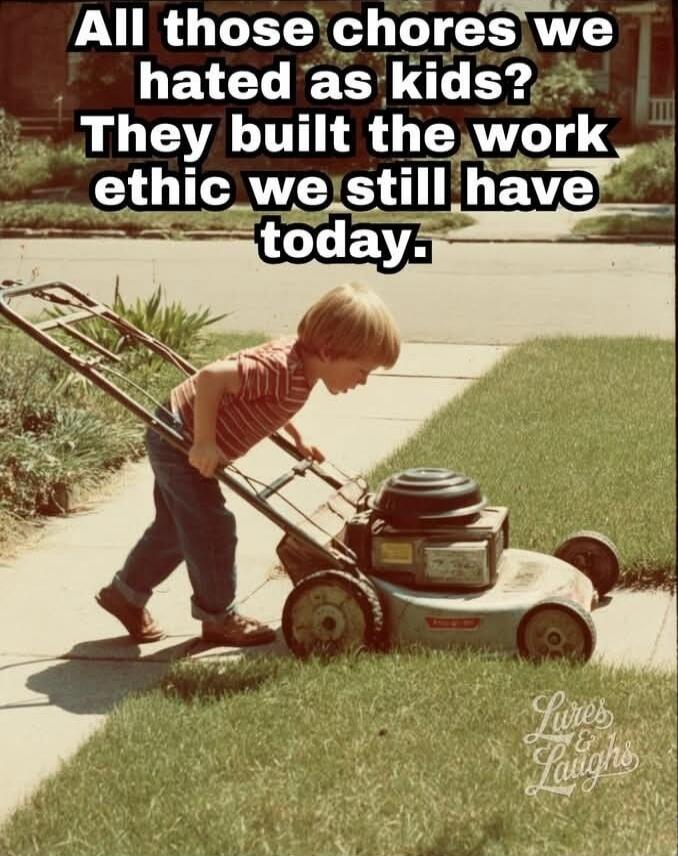 All those chores we hated as kids? They built the work ethic we still have today.