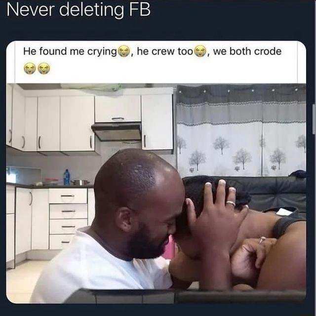 Never deleting FB He found me crying he crew toos we both crode