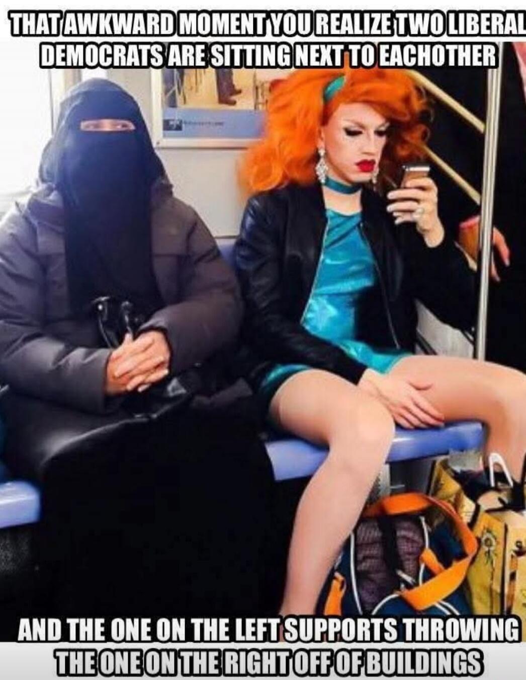 THAT AWKWARD MOMENT YOU REALIZE TWO LIBERAL DEMOCRATS ARE SITTING NEXT TO EACHOTHER AND THE ONE ON THE LEFT SUPPORTS THROWING THE ONE ON THE RIGHT OFF OF BUILDINGS