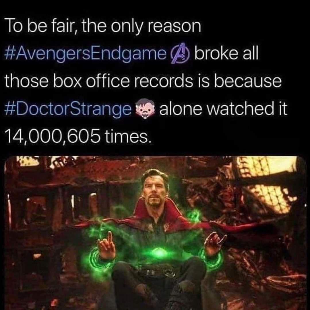 To be fair the only reason AvengersEndgame broke all those box office records is because DoctorStrange alone watched it 14000605 times