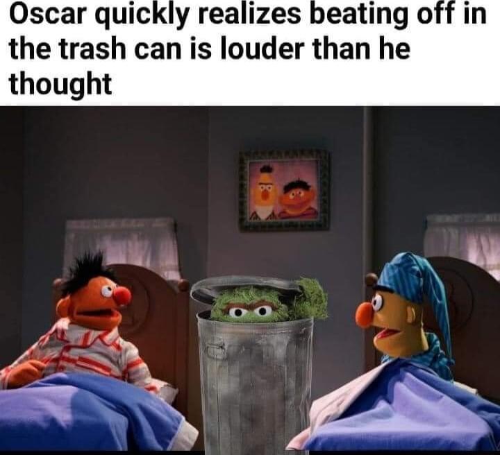 Oscar quickly realizes beating o the trash can is louder than he thought A OO y 4