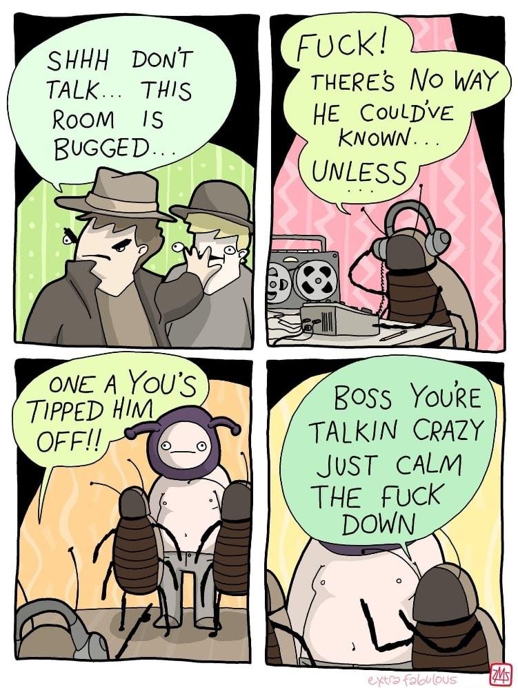 SHHH DoNT TALK THIS Room IS BUGGED ONE A YoUS TIPPED Hi THERES No WAY HE CoulDVe KNOWN UNLESS Boss Youke TALKIN CRAZY JUST CcALM THE fuck