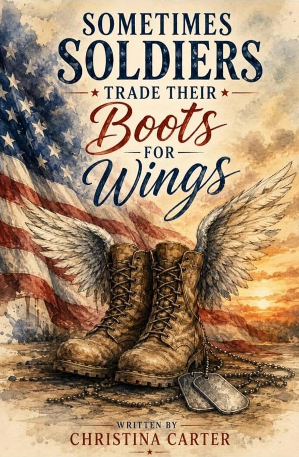 SOMETIMES SOLDIERS TRADE THEIR BOOTS FOR WINGS WRITTEN BY CHRISTINA CARTER