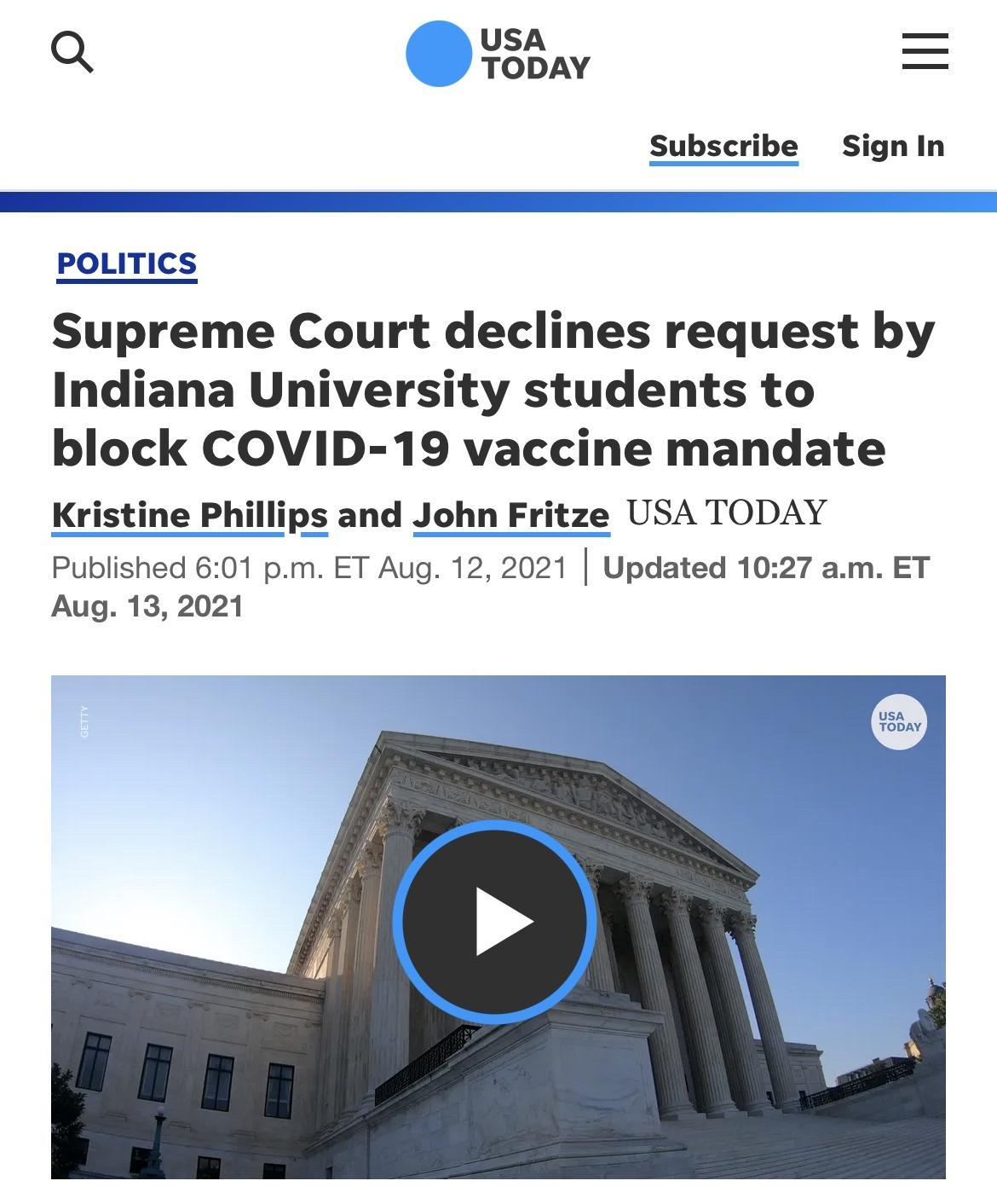 USA Q TODAY Subscribe Signin POLITICS Supreme Court declines request by Indiana University students to block COVID 19 vaccine mandate Kristine Phillips and John Fritze USA TODAY Published 601 pm ET Aug 12 2021 Updated 1027 am ET Aug 13 2021