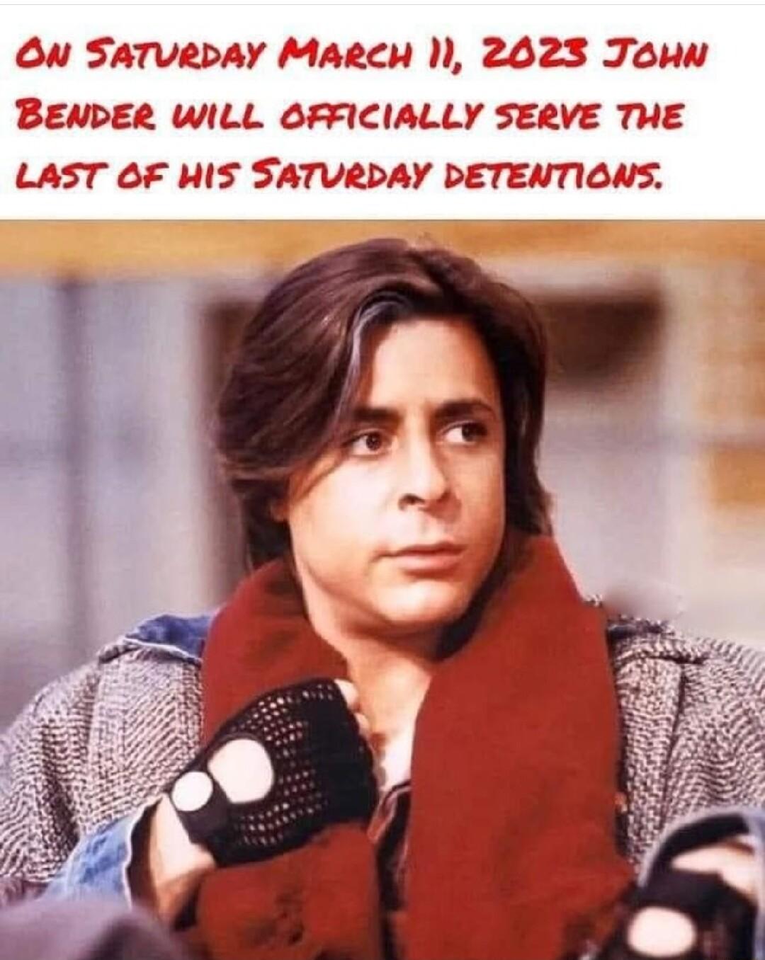 Own SATURDAY MARCH 2023 Toun BENDER WILL OFFICIALLY SERVE THE LAST OF WIS SATURDAY DETENTIONS