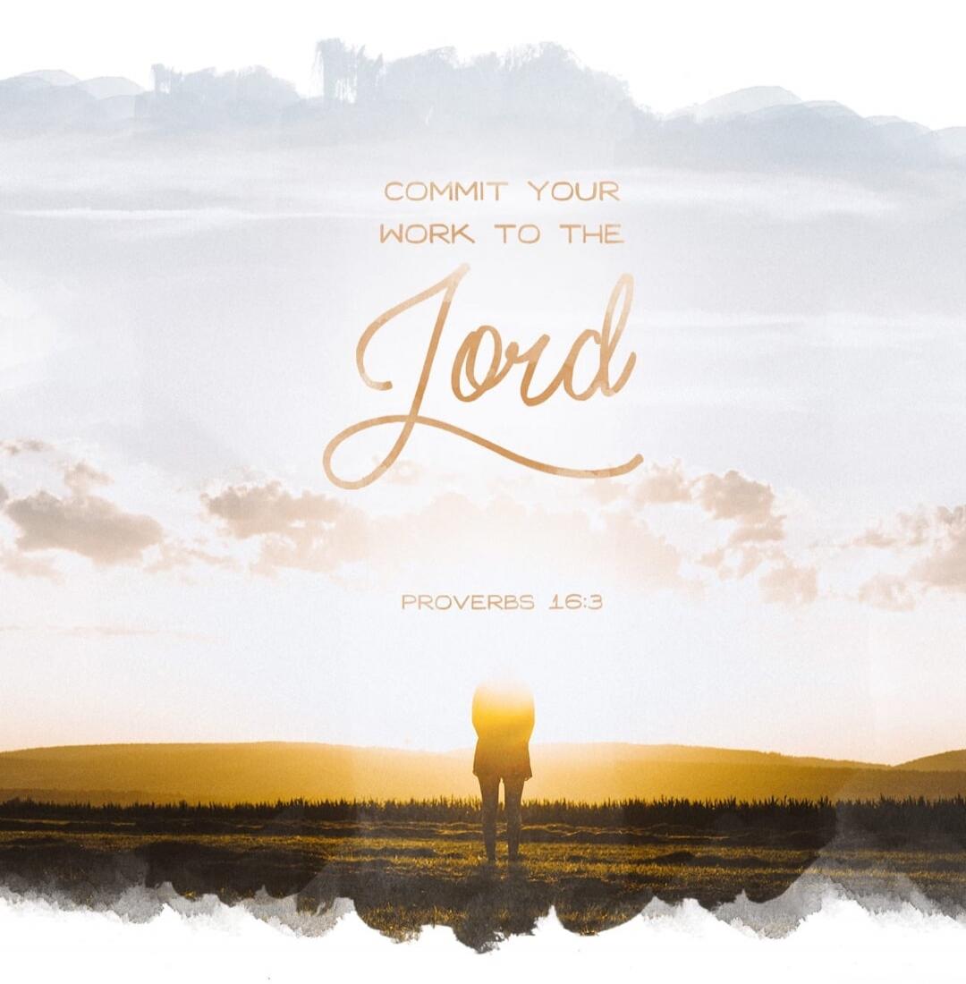 COMMIT YOUR WORK TO THE Lord PROVERBS 16:3
