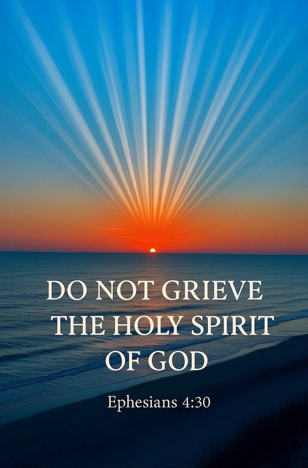 DO NOT GRIEVE THE HOLY SPIRIT OF GOD Ephesians 4:30