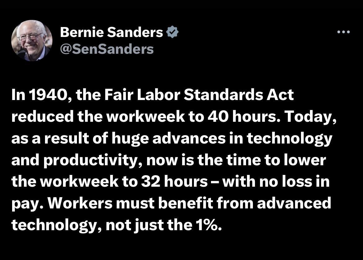 Bernie Sanders SenSanders OREZTET Y ST K LIRS ET L ET EYL reduced the workweek to 40 hours Today ECEYCETI I UTCEL WED LA R T LI LT ENT T 0 GV AN TAVA TR R o1 R R LIV the workweek to 32 hours with no loss in EVAVLTCETER TS U T A 3 D BT D LT technology not just the 1