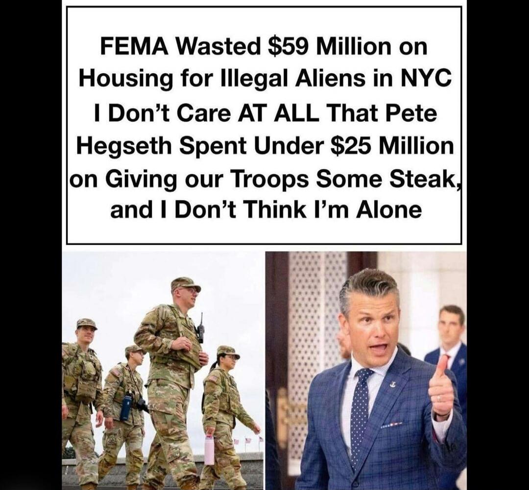 FEMA Wasted $59 Million on Housing for Illegal Aliens in NYC I Don't Care AT ALL That Pete Hegseth Spent Under $25 Million on Giving our Troops Some Steak, and I Don't Think I'm Alone