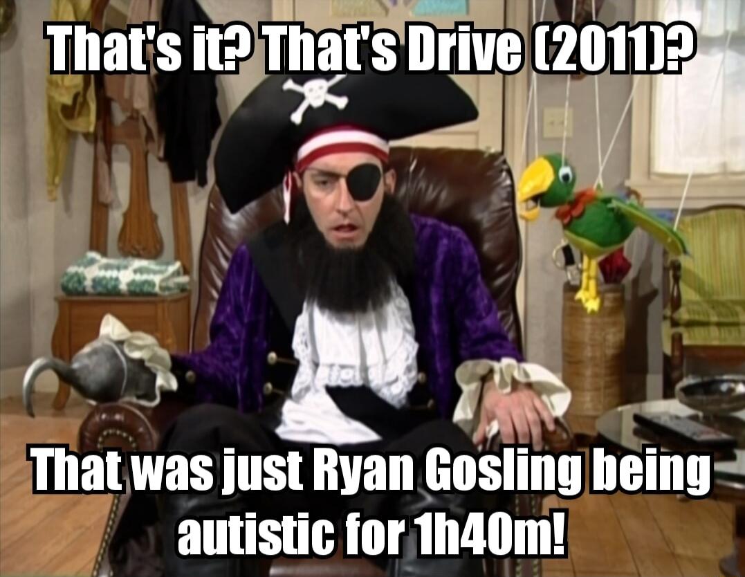 Thats it Thals TR S MR A That was just Ryan Goslingheing autistic for 1h40m