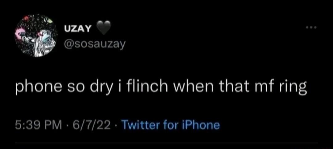sosauzay phone so dry i flinch when that mf ring 539 PM 6722 Twitter for iPhone