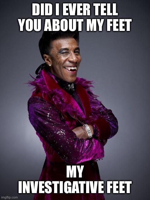 DID EVER TELL YOU ABOUT MY FEET My INVESTIGATIVE FEET