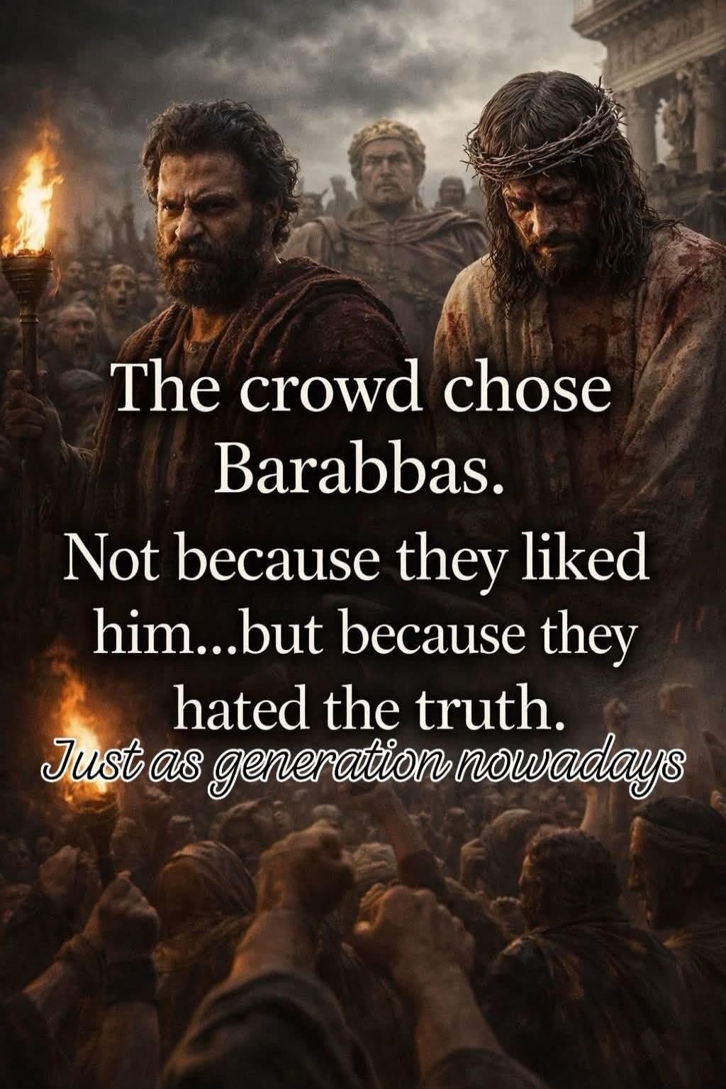 The crowd chose Barabbas. Not because they liked him... but because they hated the truth. Just as generation nowadays