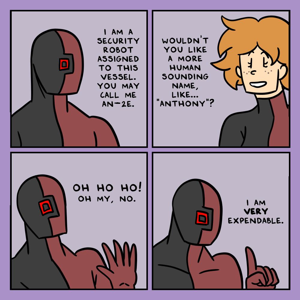 1AM A SECURITY WOULDNT ROBOT You Like AssiGNeD A moRe 7o THIS MUMAN d vesseL sounbing YOU MAY NAME rong vl e I AN26 ANTHONY OH HO wo OH MY NO e VERY EXPENDABLE